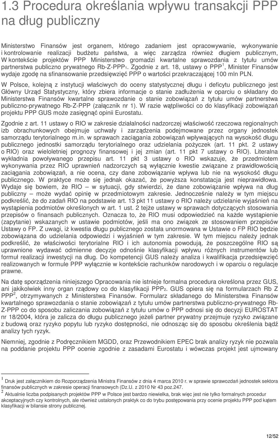 18, ustawy o PPP 1, Minister Finansów wydaje zgodę na sfinansowanie przedsięwzięć PPP o wartości przekraczającej 100 mln PLN.