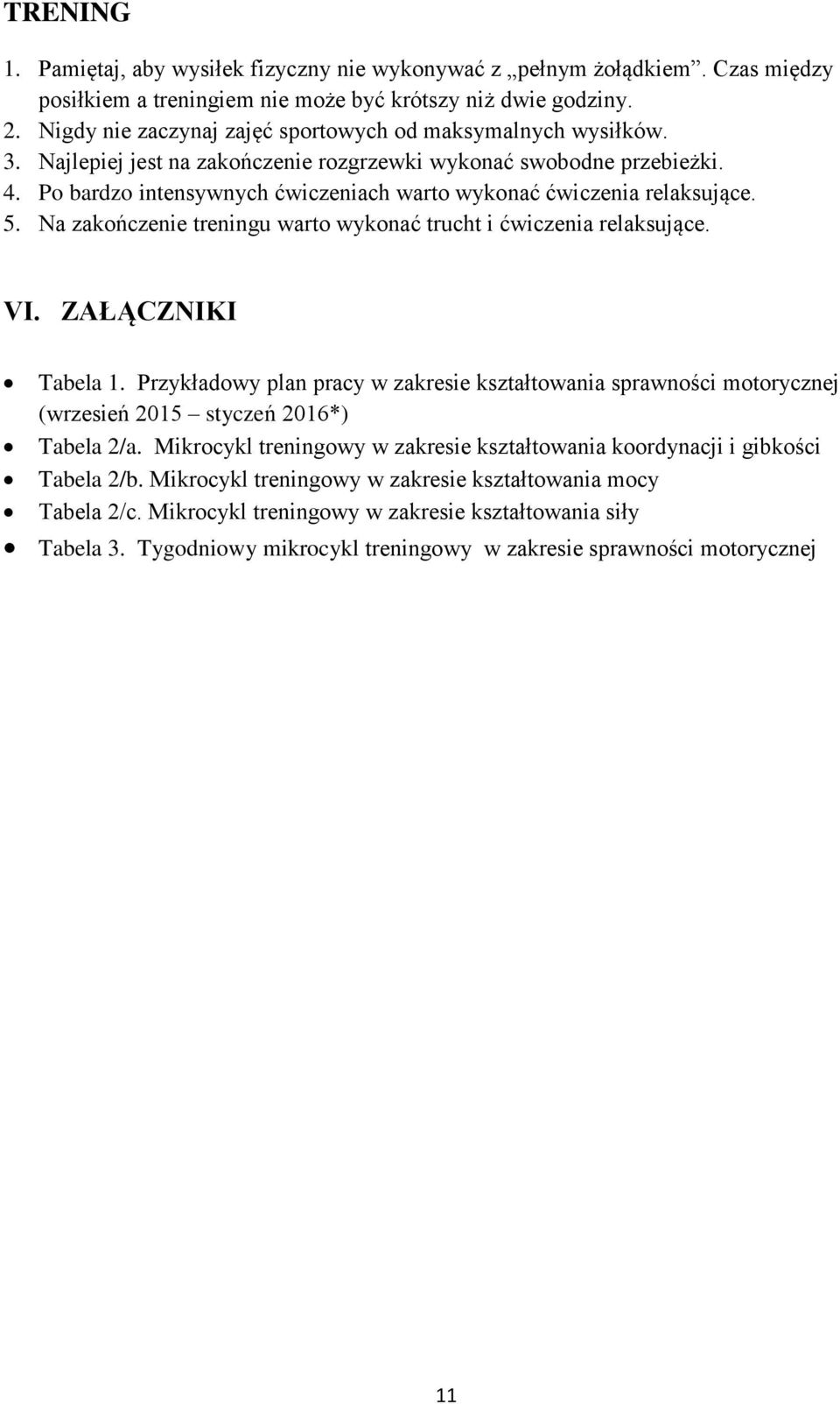 Po bardzo intensywnych ćwiczeniach warto wykonać ćwiczenia relaksujące. 5. Na zakończenie treningu warto wykonać trucht i ćwiczenia relaksujące. VI. ZAŁĄCZNIKI Tabela 1.