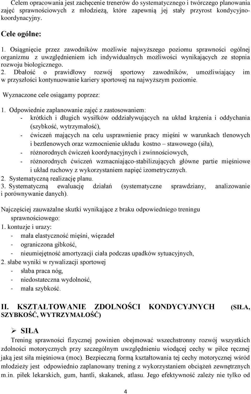 Dbałość o prawidłowy rozwój sportowy zawodników, umożliwiający im w przyszłości kontynuowanie kariery sportowej na najwyższym poziomie. Wyznaczone cele osiągamy poprzez: 1.