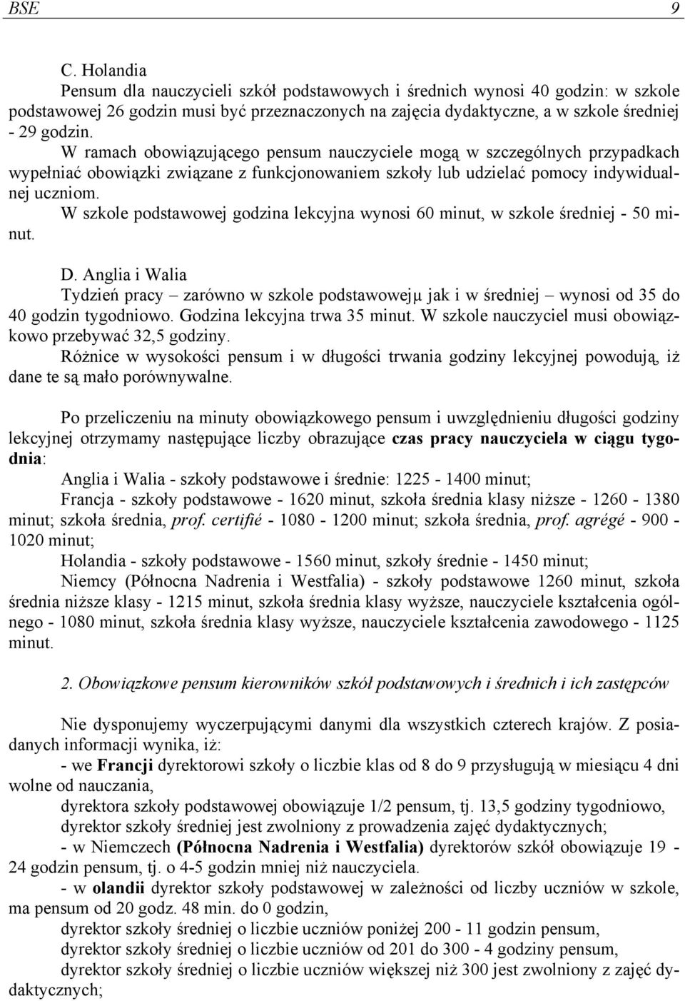 W szkole podstawowej godzina lekcyjna wynosi 60 minut, w szkole średniej - 50 minut. Tydzień pracy zarówno w szkole podstawowejµ jak i w średniej wynosi od 35 do 40 godzin tygodniowo.