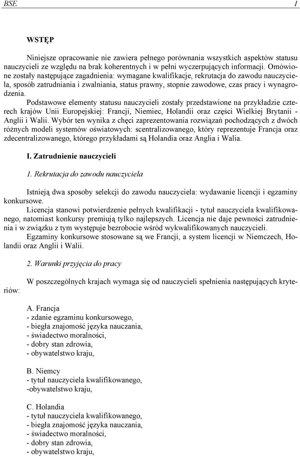 Podstawowe elementy statusu nauczycieli zostały przedstawione na przykładzie czterech krajów Unii Europejskiej: Francji, Niemiec, Holandii oraz części Wielkiej Brytanii - Anglii i Walii.