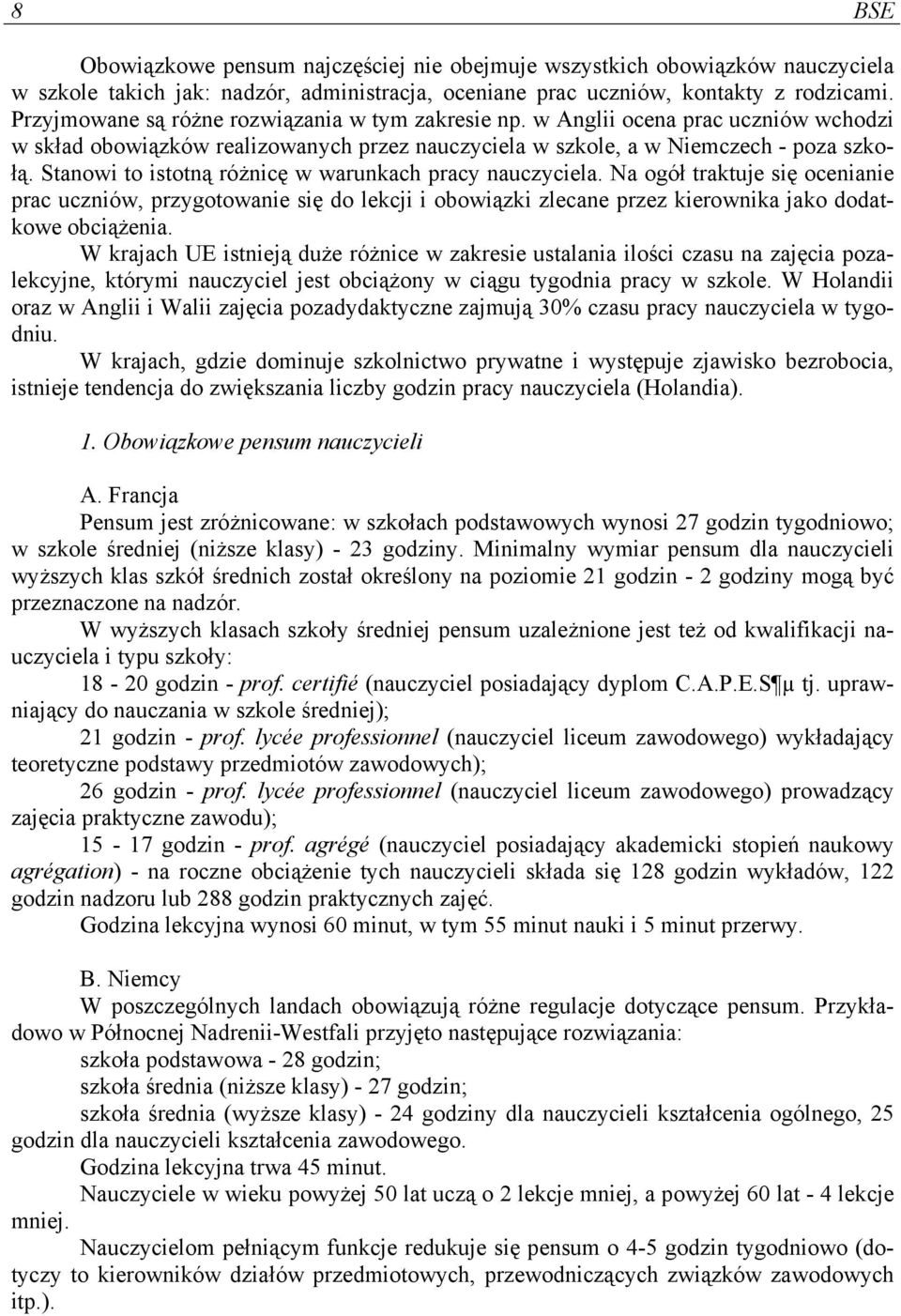 Stanowi to istotną różnicę w warunkach pracy nauczyciela. Na ogół traktuje się ocenianie prac uczniów, przygotowanie się do lekcji i obowiązki zlecane przez kierownika jako dodatkowe obciążenia.