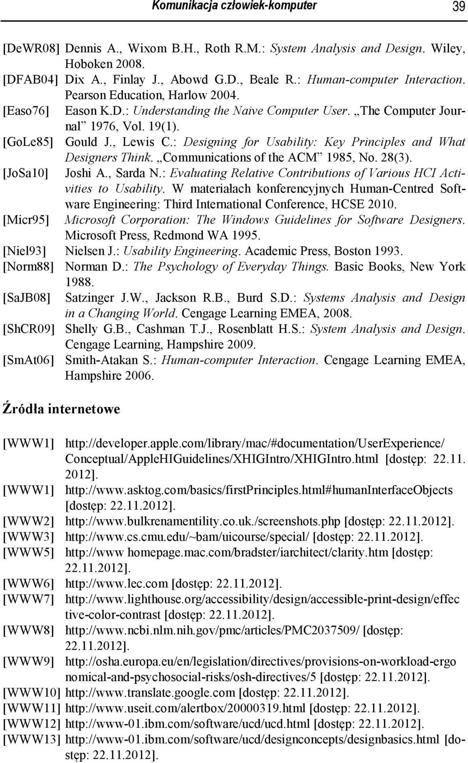 : Designing for Usability: Key Principles and What Designers Think. Communications of the ACM 1985, No. 28(3). [JoSa10] Joshi A., Sarda N.