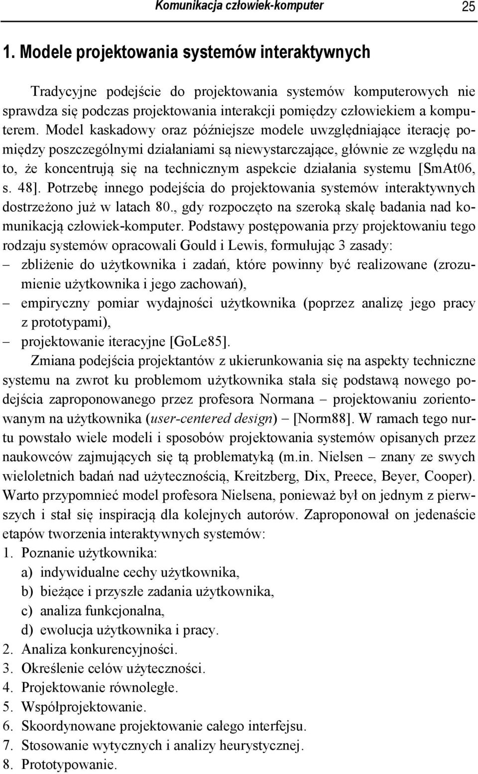 Model kaskadowy oraz późniejsze modele uwzględniające iterację pomiędzy poszczególnymi działaniami są niewystarczające, głównie ze względu na to, że koncentrują się na technicznym aspekcie działania