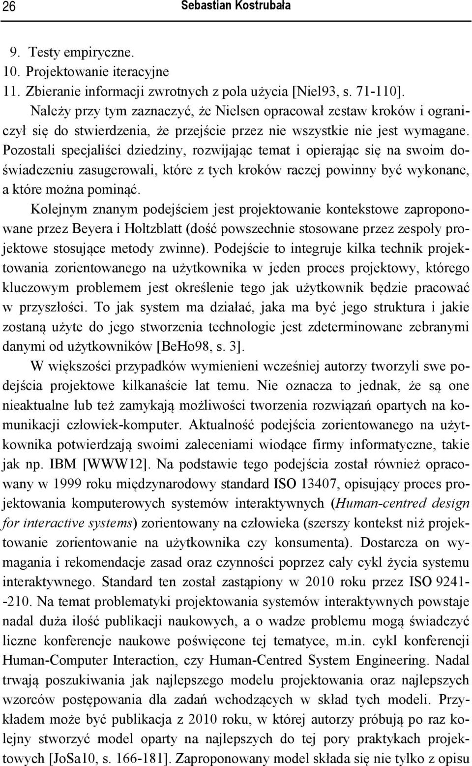 Pozostali specjaliści dziedziny, rozwijając temat i opierając się na swoim doświadczeniu zasugerowali, które z tych kroków raczej powinny być wykonane, a które można pominąć.