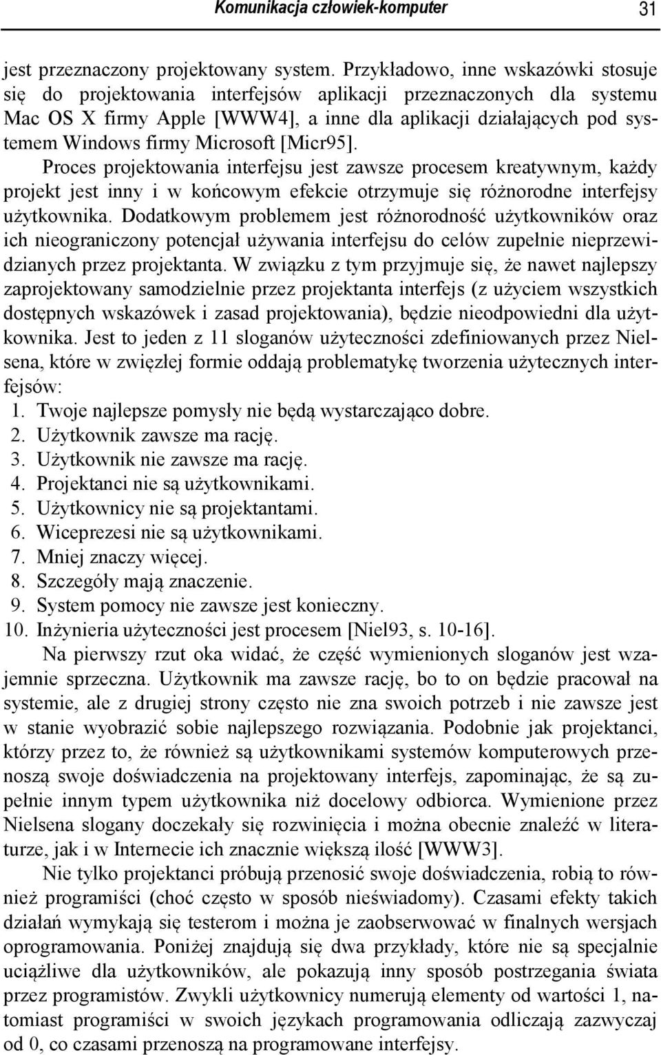 Microsoft [Micr95]. Proces projektowania interfejsu jest zawsze procesem kreatywnym, każdy projekt jest inny i w końcowym efekcie otrzymuje się różnorodne interfejsy użytkownika.