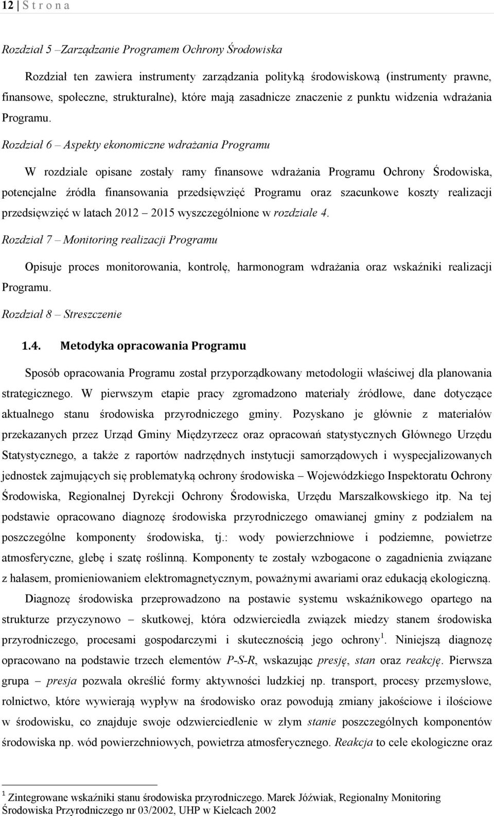 Rozdział 6 Aspekty ekonomiczne wdrażania Programu W rozdziale opisane zostały ramy finansowe wdrażania Programu Ochrony Środowiska, potencjalne źródła finansowania przedsięwzięć Programu oraz