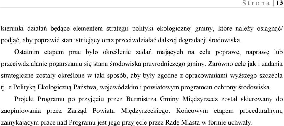 Zarówno cele jak i zadania strategiczne zostały określone w taki sposób, aby były zgodne z opracowaniami wyższego szczebla tj.