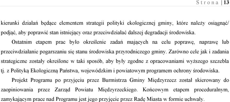 Zarówno cele jak i zadania strategiczne zostały określone w taki sposób, aby były zgodne z opracowaniami wyższego szczebla tj.