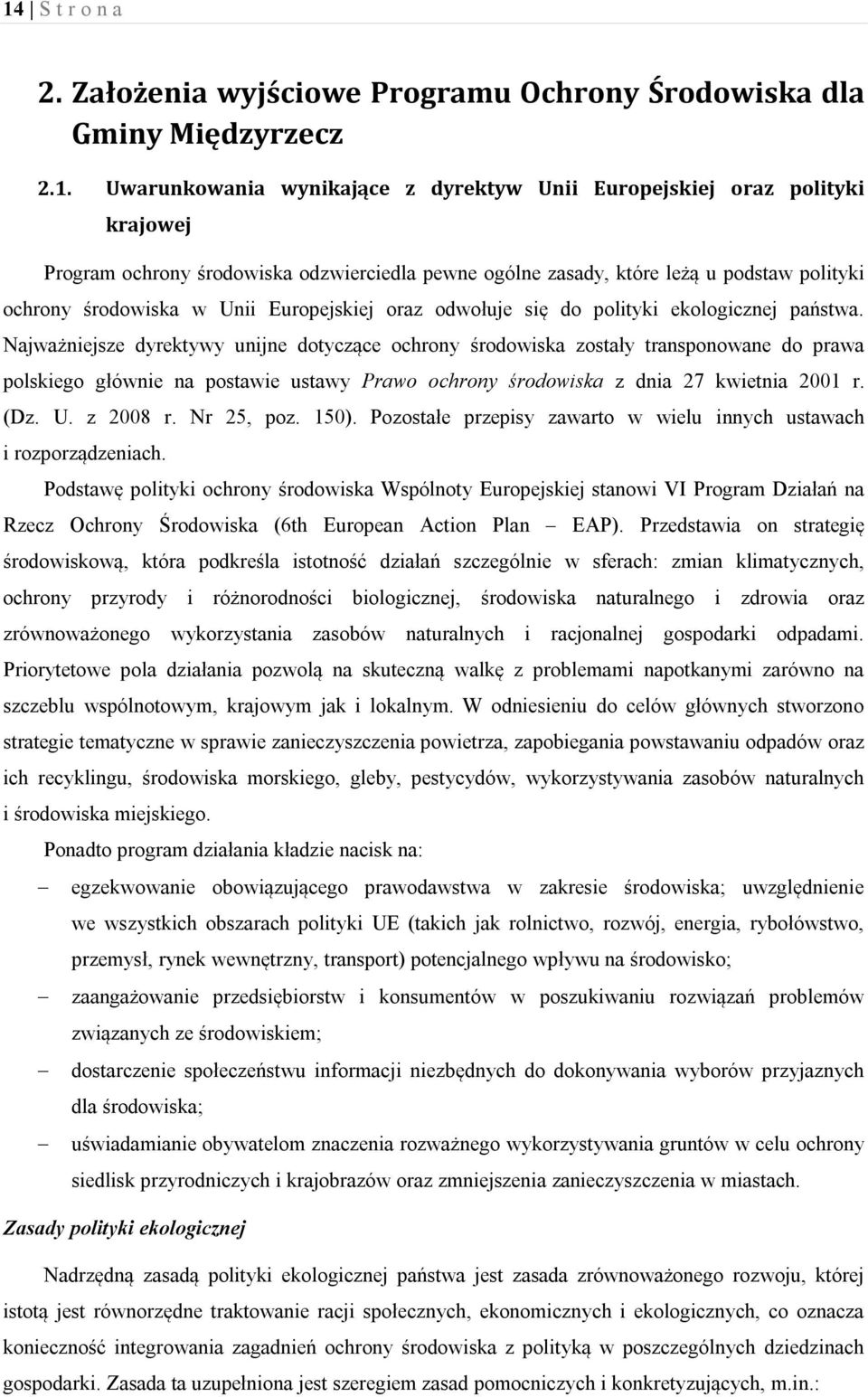 Najważniejsze dyrektywy unijne dotyczące ochrony środowiska zostały transponowane do prawa polskiego głównie na postawie ustawy Prawo ochrony środowiska z dnia 27 kwietnia 2001 r. (Dz. U. z 2008 r.
