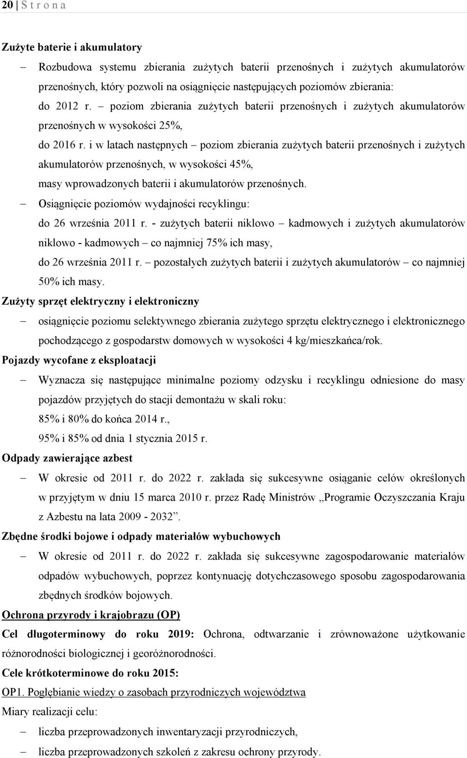 i w latach następnych poziom zbierania zużytych baterii przenośnych i zużytych akumulatorów przenośnych, w wysokości 45%, masy wprowadzonych baterii i akumulatorów przenośnych.