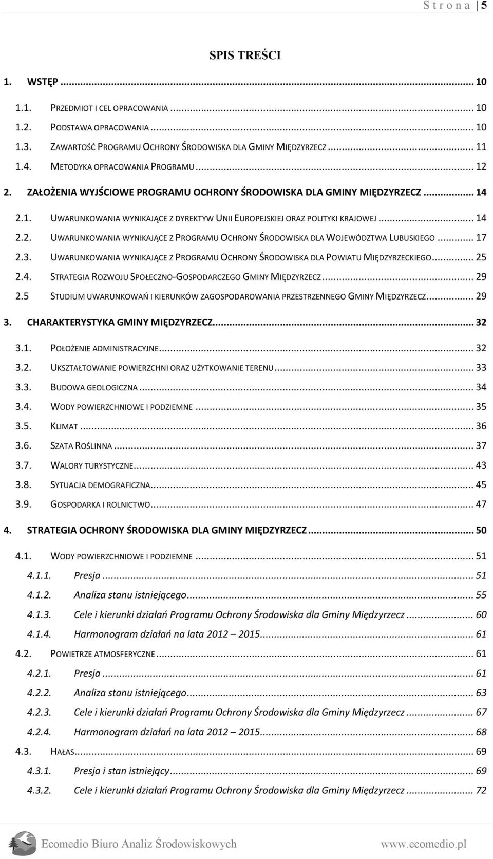 .. 14 2.2. UWARUNKOWANIA WYNIKAJĄCE Z PROGRAMU OCHRONY ŚRODOWISKA DLA WOJEWÓDZTWA LUBUSKIEGO... 17 2.3. UWARUNKOWANIA WYNIKAJĄCE Z PROGRAMU OCHRONY ŚRODOWISKA DLA POWIATU MIĘDZYRZECKIEGO... 25 2.4. STRATEGIA ROZWOJU SPOŁECZNO-GOSPODARCZEGO GMINY MIĘDZYRZECZ.