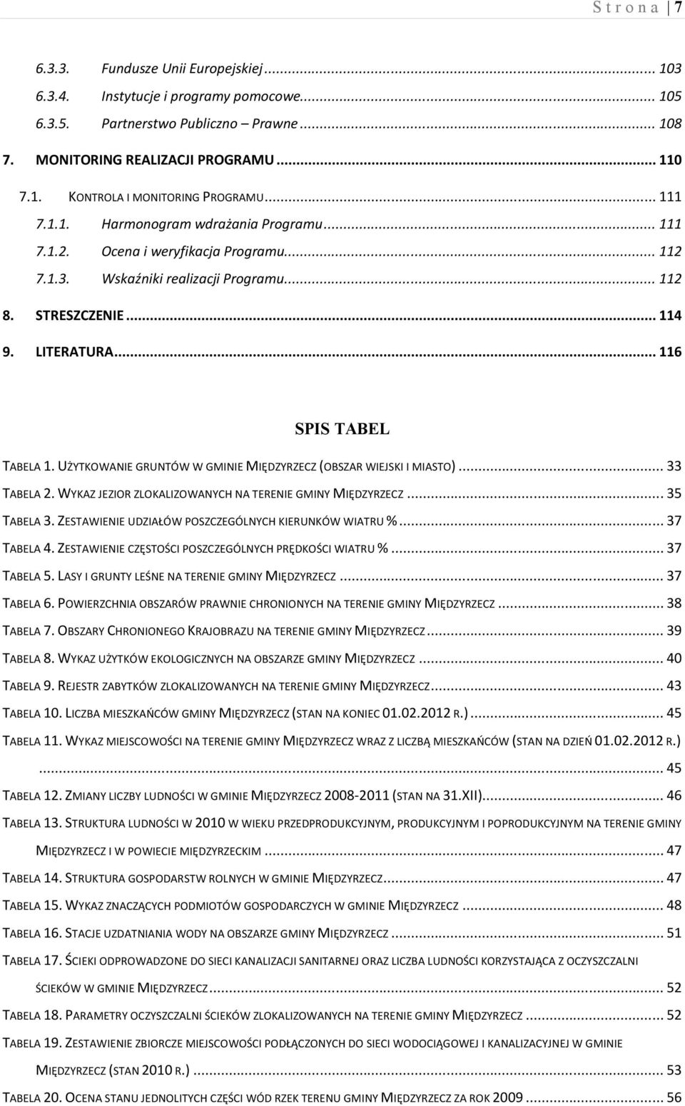 .. 116 SPIS TABEL TABELA 1. UŻYTKOWANIE GRUNTÓW W GMINIE MIĘDZYRZECZ (OBSZAR WIEJSKI I MIASTO)... 33 TABELA 2. WYKAZ JEZIOR ZLOKALIZOWANYCH NA TERENIE GMINY MIĘDZYRZECZ... 35 TABELA 3.