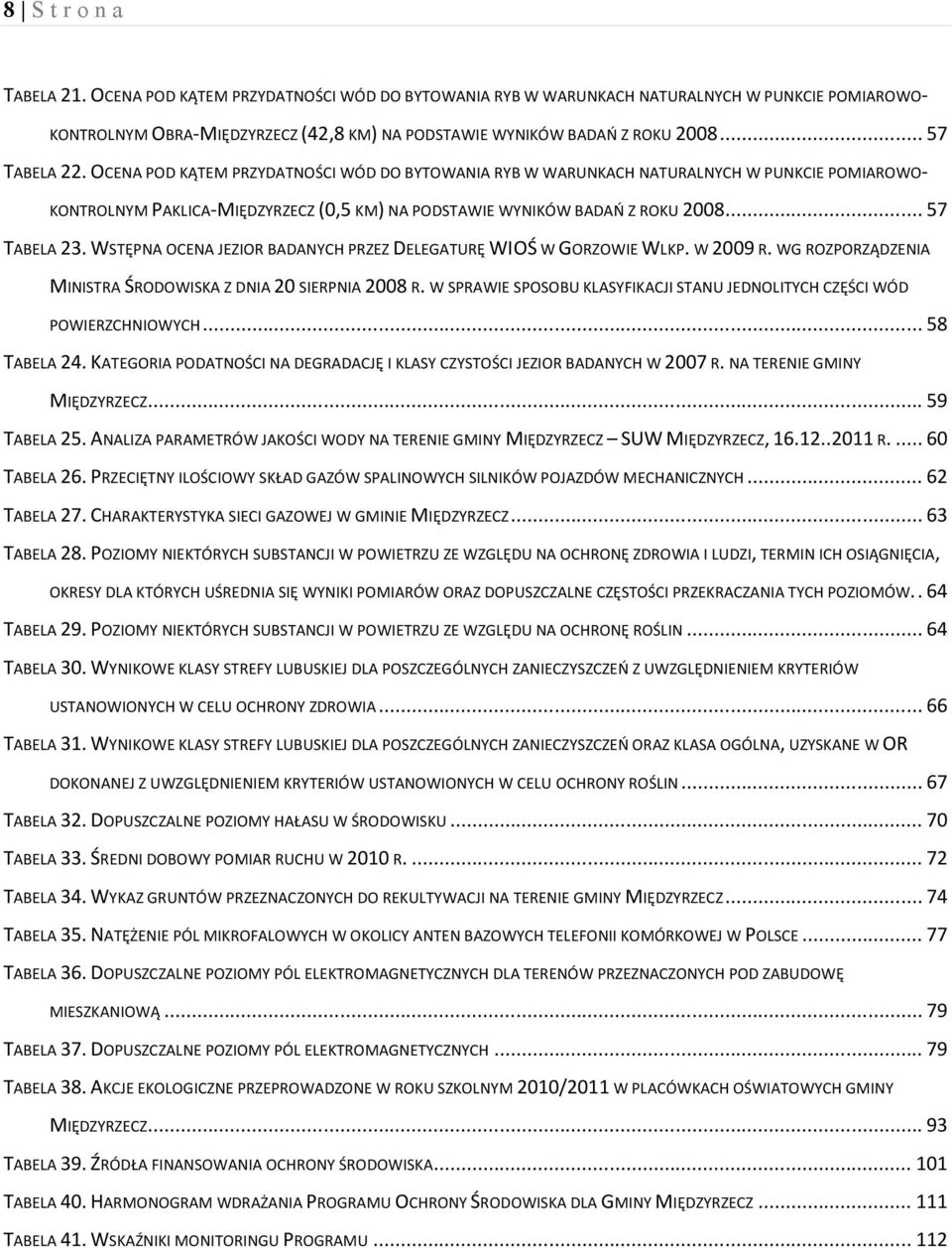 .. 57 TABELA 23. WSTĘPNA OCENA JEZIOR BADANYCH PRZEZ DELEGATURĘ WIOŚ W GORZOWIE WLKP. W 2009 R. WG ROZPORZĄDZENIA MINISTRA ŚRODOWISKA Z DNIA 20 SIERPNIA 2008 R.