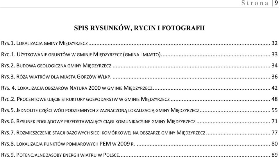 .. 48 RYS.5. JEDNOLITE CZĘŚCI WÓD PODZIEMNYCH Z ZAZNACZONĄ LOKALIZACJĄ GMINY MIĘDZYRZECZ... 55 RYS.6. RYSUNEK POGLĄDOWY PRZEDSTAWIAJĄCY CIĄGI KOMUNIKACYJNE GMINY MIĘDZYRZECZ... 71