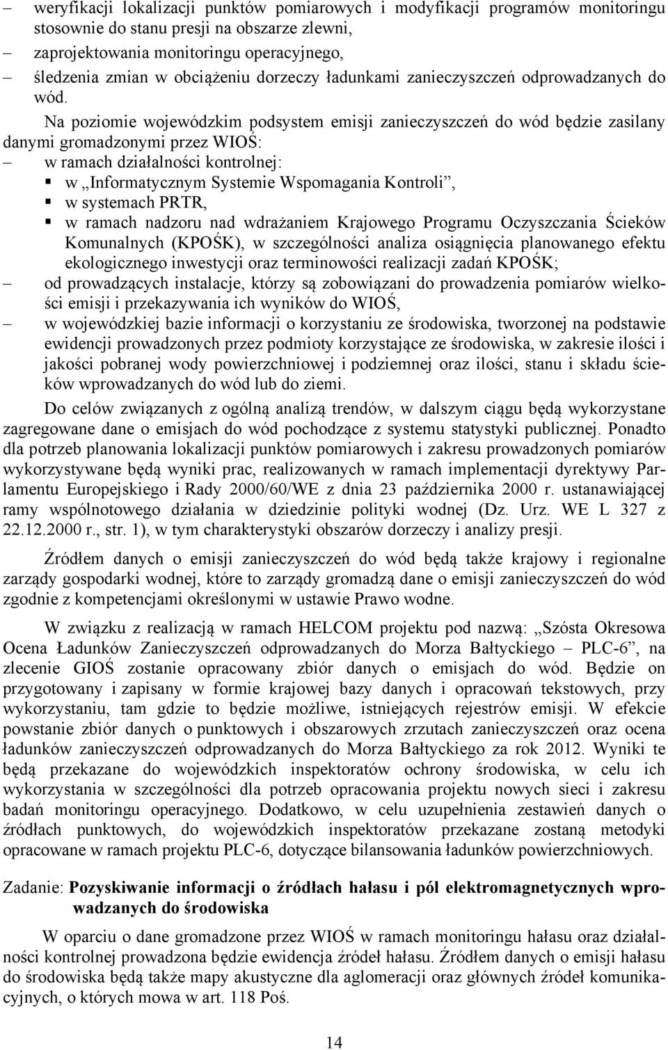 Na poziomie wojewódzkim podsystem emisji zanieczyszczeń do wód będzie zasilany danymi gromadzonymi przez WIOŚ: w ramach działalności kontrolnej: w Informatycznym Systemie Wspomagania Kontroli, w