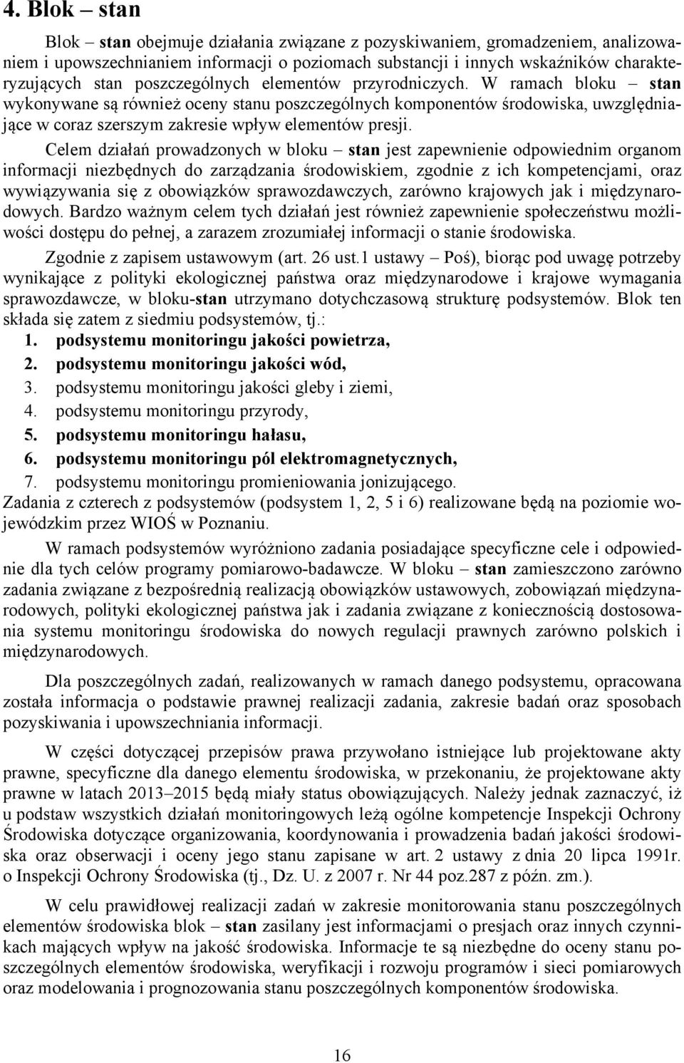 Celem działań prowadzonych w bloku stan jest zapewnienie odpowiednim organom informacji niezbędnych do zarządzania środowiskiem, zgodnie z ich kompetencjami, oraz wywiązywania się z obowiązków