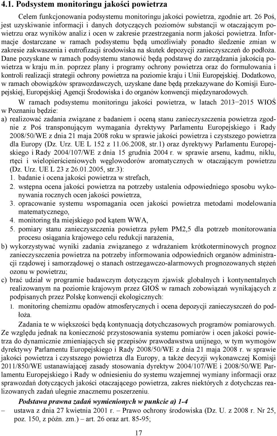 Informacje dostarczane w ramach podsystemu będą umożliwiały ponadto śledzenie zmian w zakresie zakwaszenia i eutrofizacji środowiska na skutek depozycji zanieczyszczeń do podłoża.