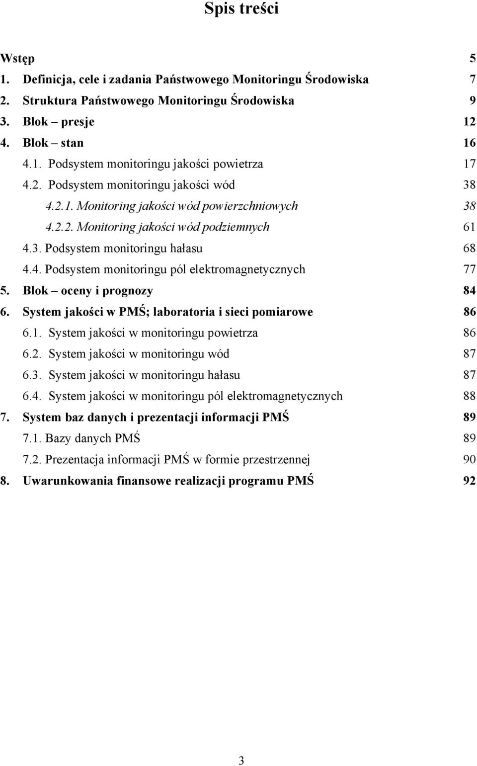 Blok oceny i prognozy 84 6. System jakości w PMŚ; laboratoria i sieci pomiarowe 86 6.1. System jakości w monitoringu powietrza 86 6.2. System jakości w monitoringu wód 87 6.3.