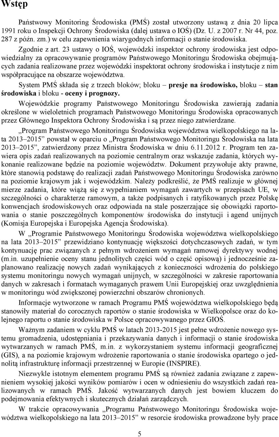 23 ustawy o IOŚ, wojewódzki inspektor ochrony środowiska jest odpowiedzialny za opracowywanie programów Państwowego Monitoringu Środowiska obejmujących zadania realizowane przez wojewódzki