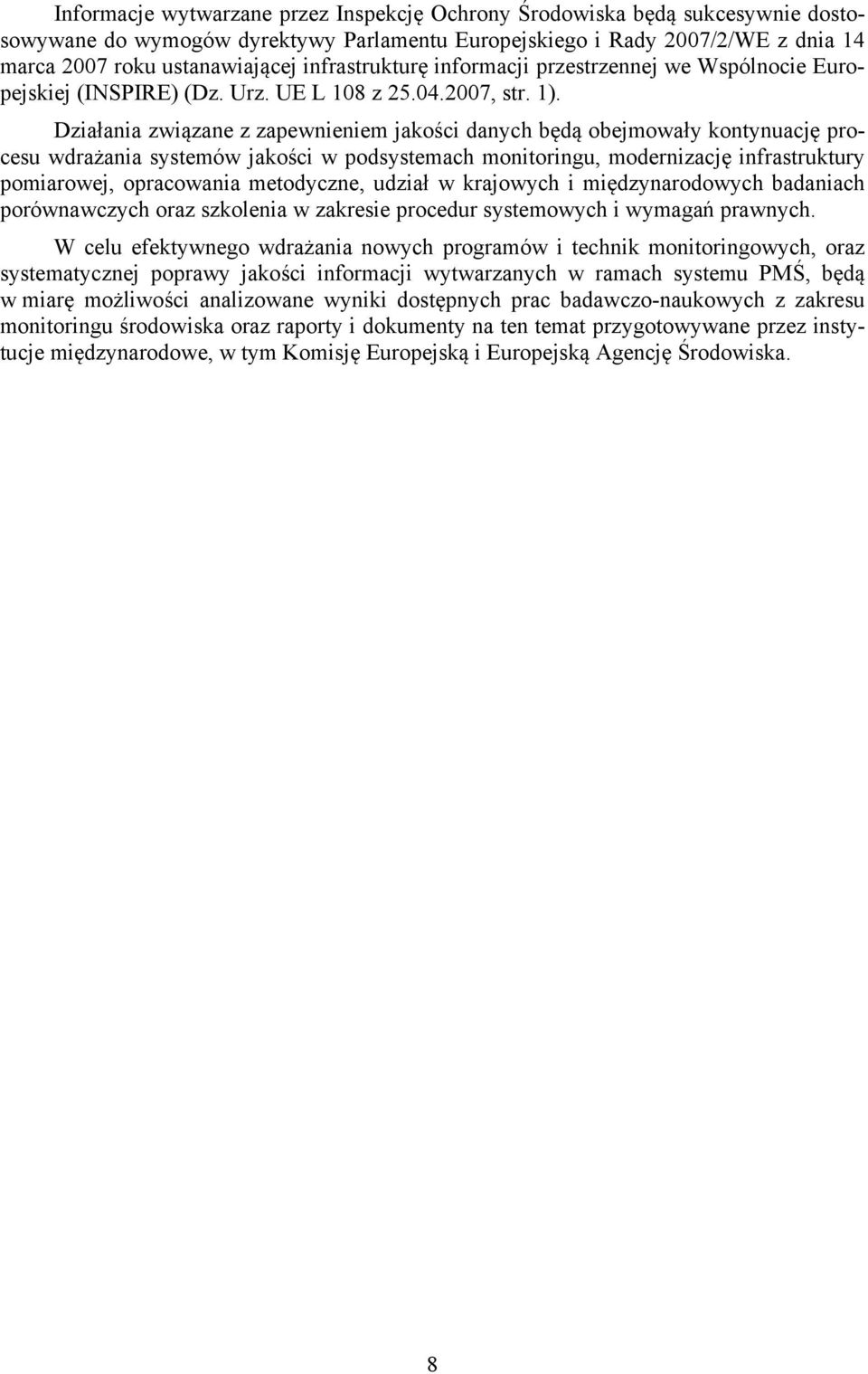 Działania związane z zapewnieniem jakości danych będą obejmowały kontynuację procesu wdrażania systemów jakości w podsystemach monitoringu, modernizację infrastruktury pomiarowej, opracowania