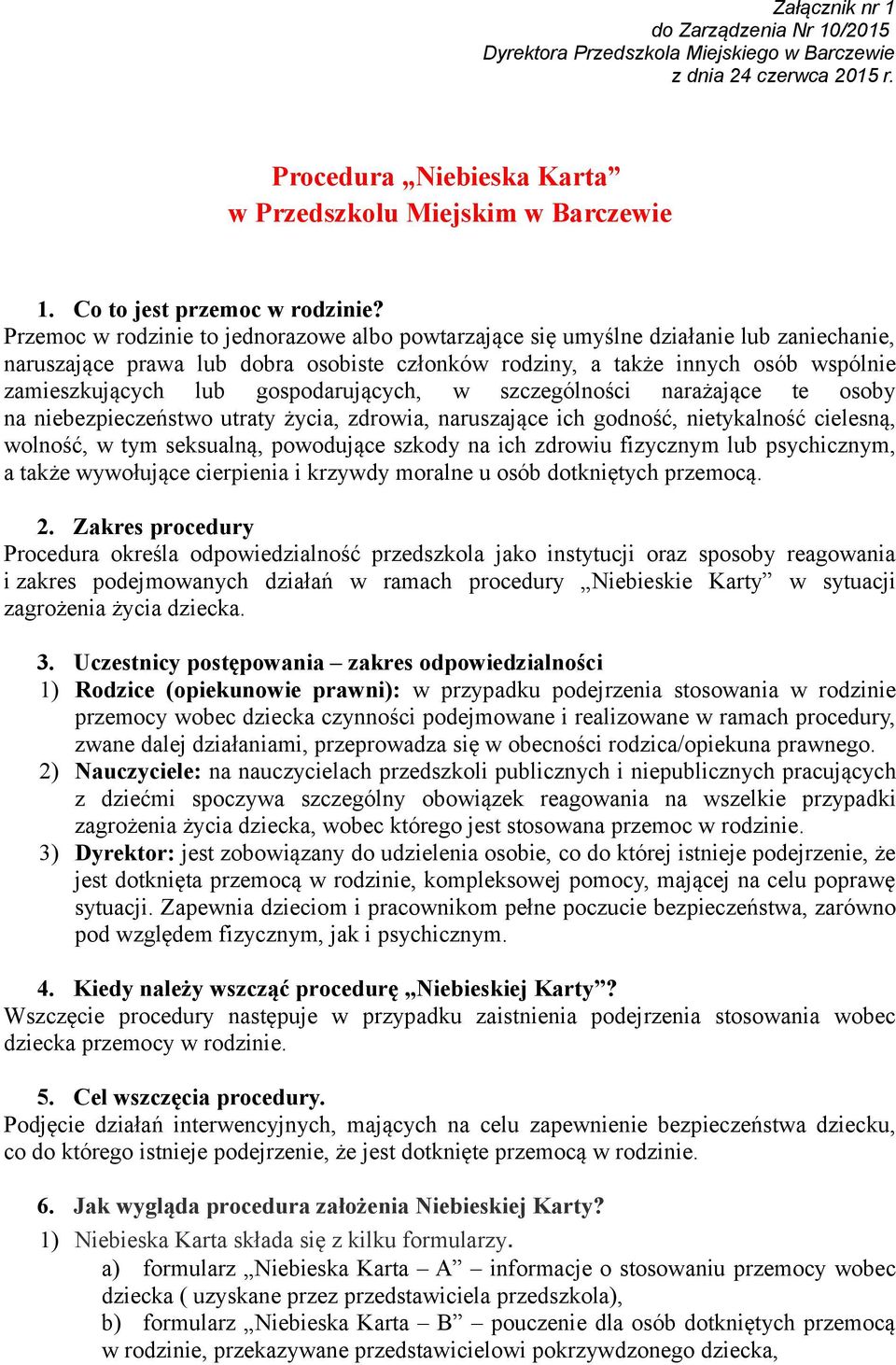 Przemoc w rodzinie to jednorazowe albo powtarzające się umyślne działanie lub zaniechanie, naruszające prawa lub dobra osobiste członków rodziny, a także innych osób wspólnie zamieszkujących lub