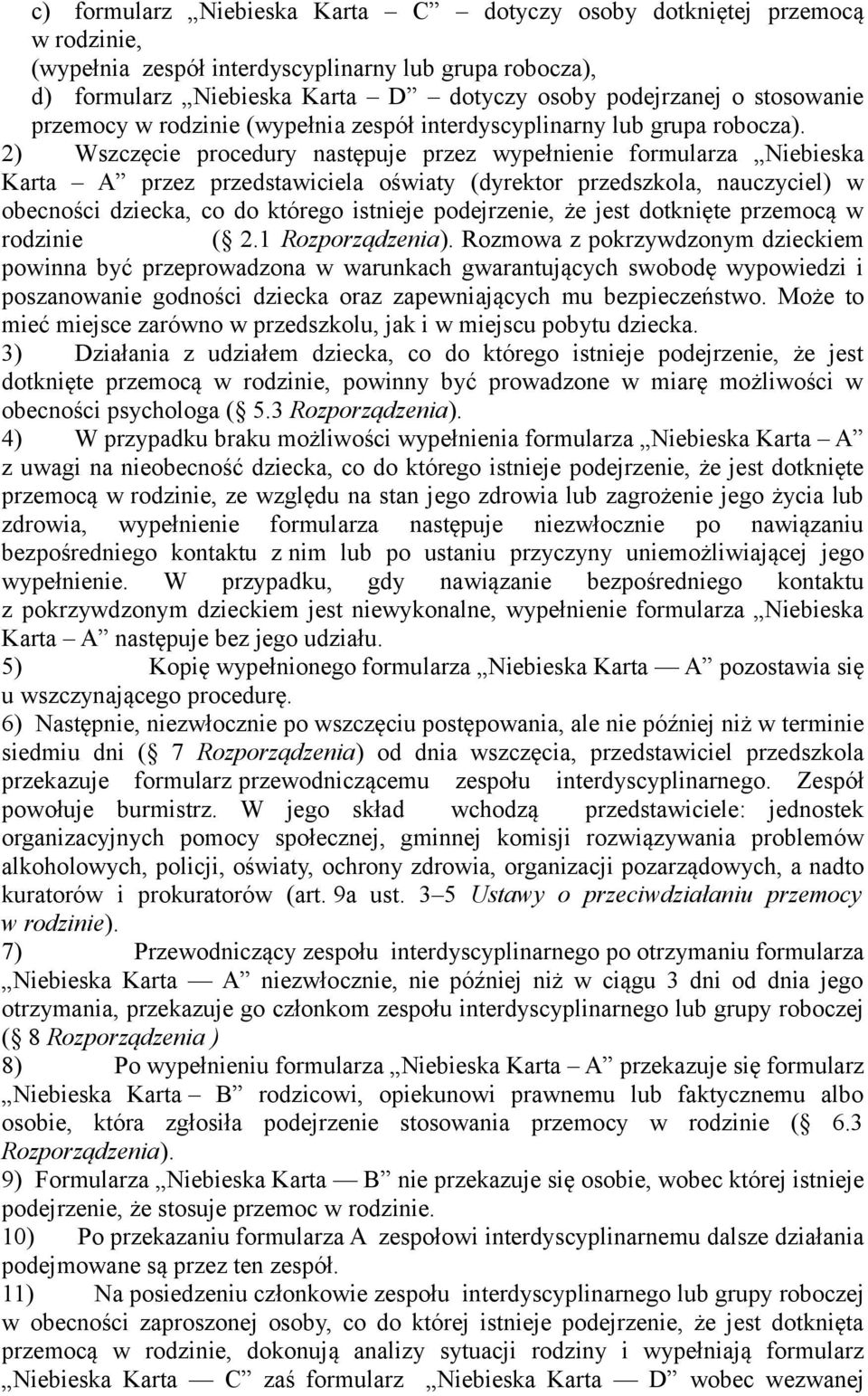 2) Wszczęcie procedury następuje przez wypełnienie formularza Niebieska Karta A przez przedstawiciela oświaty (dyrektor przedszkola, nauczyciel) w obecności dziecka, co do którego istnieje