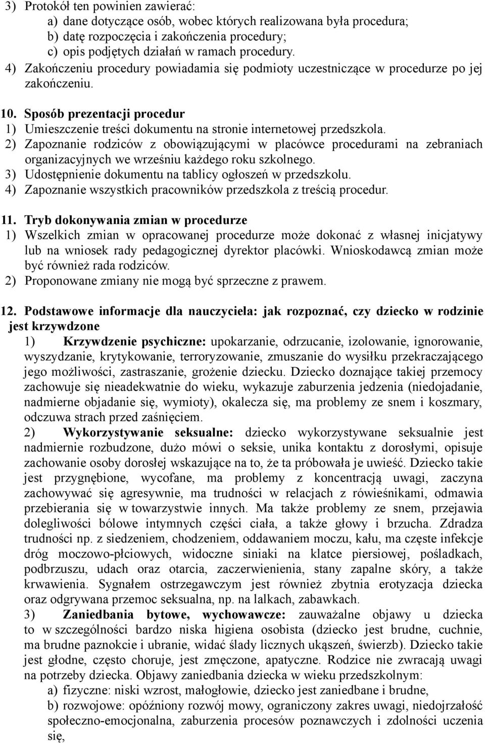 2) Zapoznanie rodziców z obowiązującymi w placówce procedurami na zebraniach organizacyjnych we wrześniu każdego roku szkolnego. 3) Udostępnienie dokumentu na tablicy ogłoszeń w przedszkolu.