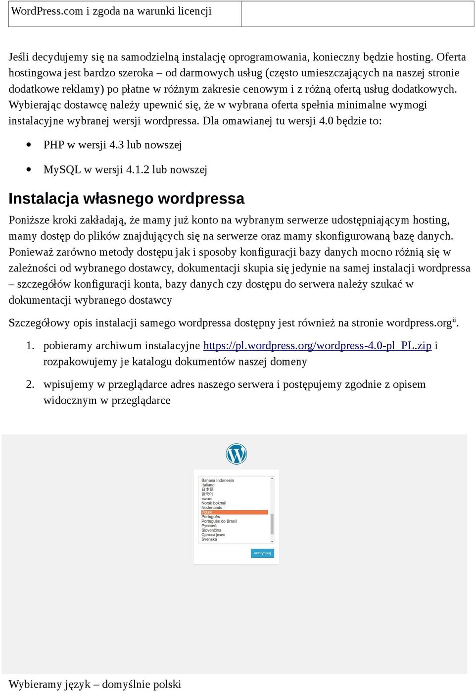 Wybierając dostawcę należy upewnić się, że w wybrana oferta spełnia minimalne wymogi instalacyjne wybranej wersji wordpressa. Dla omawianej tu wersji 4.0 będzie to: PHP w wersji 4.