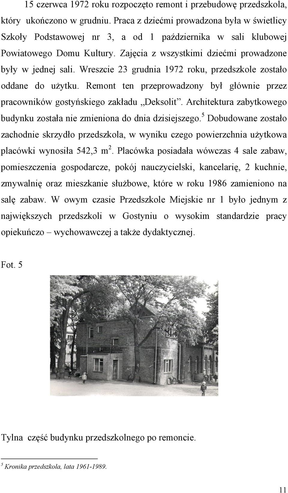 Wreszcie 23 grudnia 1972 roku, przedszkole zostało oddane do uŝytku. Remont ten przeprowadzony był głównie przez pracowników gostyńskiego zakładu Deksolit.