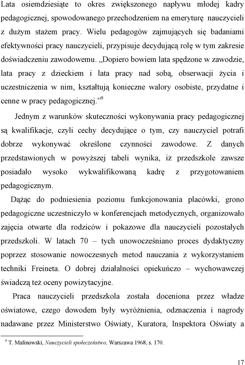 Dopiero bowiem lata spędzone w zawodzie, lata pracy z dzieckiem i lata pracy nad sobą, obserwacji Ŝycia i uczestniczenia w nim, kształtują konieczne walory osobiste, przydatne i cenne w pracy