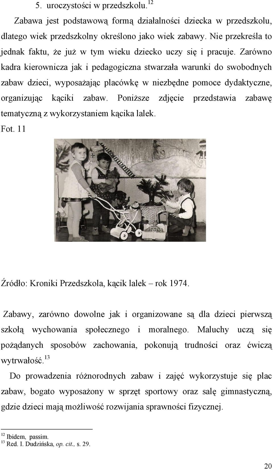 Zarówno kadra kierownicza jak i pedagogiczna stwarzała warunki do swobodnych zabaw dzieci, wyposaŝając placówkę w niezbędne pomoce dydaktyczne, organizując kąciki zabaw.