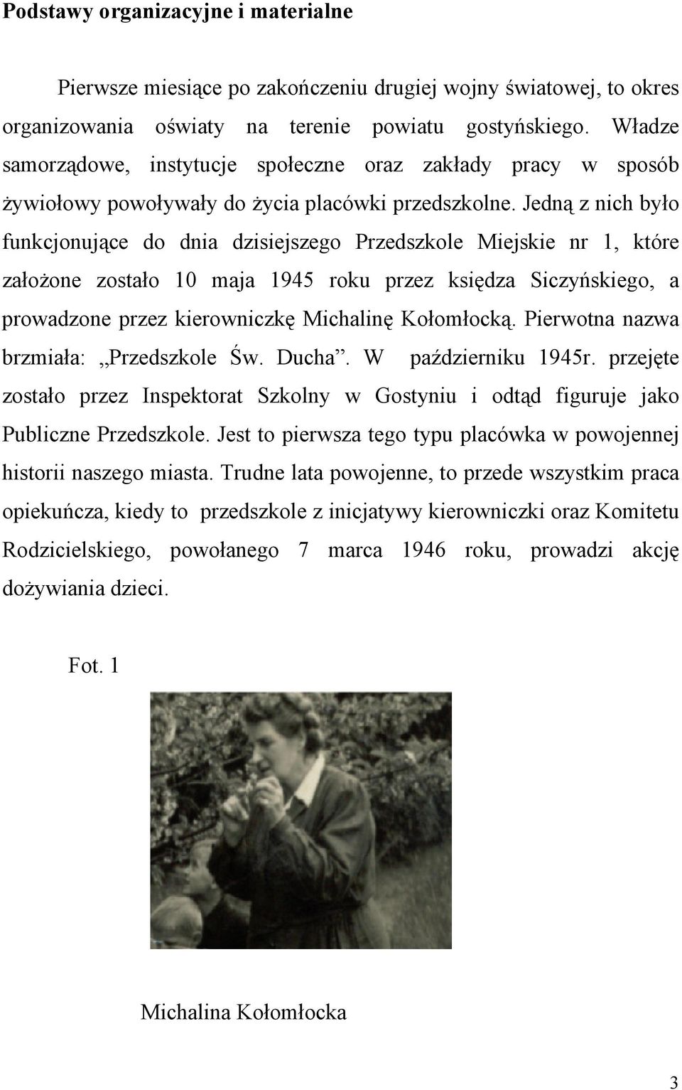 Jedną z nich było funkcjonujące do dnia dzisiejszego Przedszkole Miejskie nr 1, które załoŝone zostało 10 maja 1945 roku przez księdza Siczyńskiego, a prowadzone przez kierowniczkę Michalinę