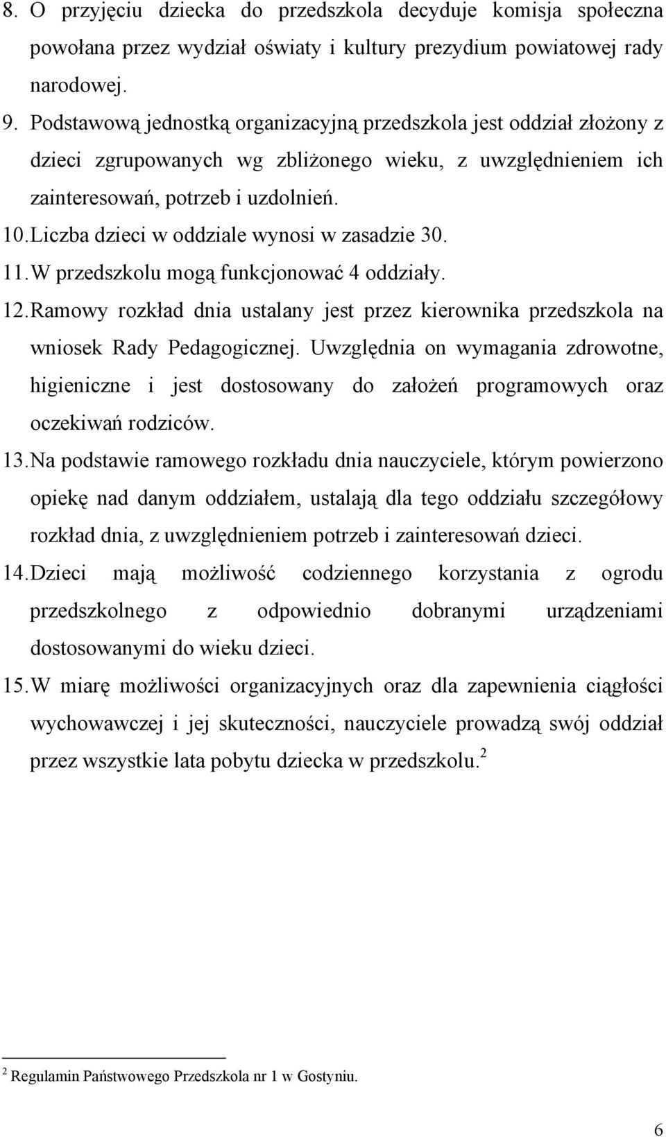 Liczba dzieci w oddziale wynosi w zasadzie 30. 11. W przedszkolu mogą funkcjonować 4 oddziały. 12. Ramowy rozkład dnia ustalany jest przez kierownika przedszkola na wniosek Rady Pedagogicznej.