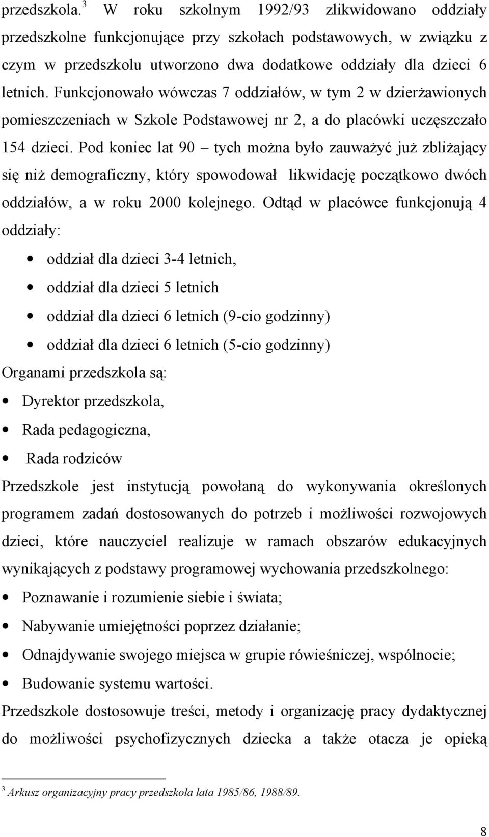 Funkcjonowało wówczas 7 oddziałów, w tym 2 w dzierŝawionych pomieszczeniach w Szkole Podstawowej nr 2, a do placówki uczęszczało 154 dzieci.