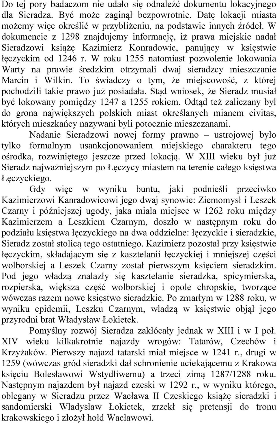 W roku 1255 natomiast pozwolenie lokowania Warty na prawie średzkim otrzymali dwaj sieradzcy mieszczanie Marcin i Wilkin.