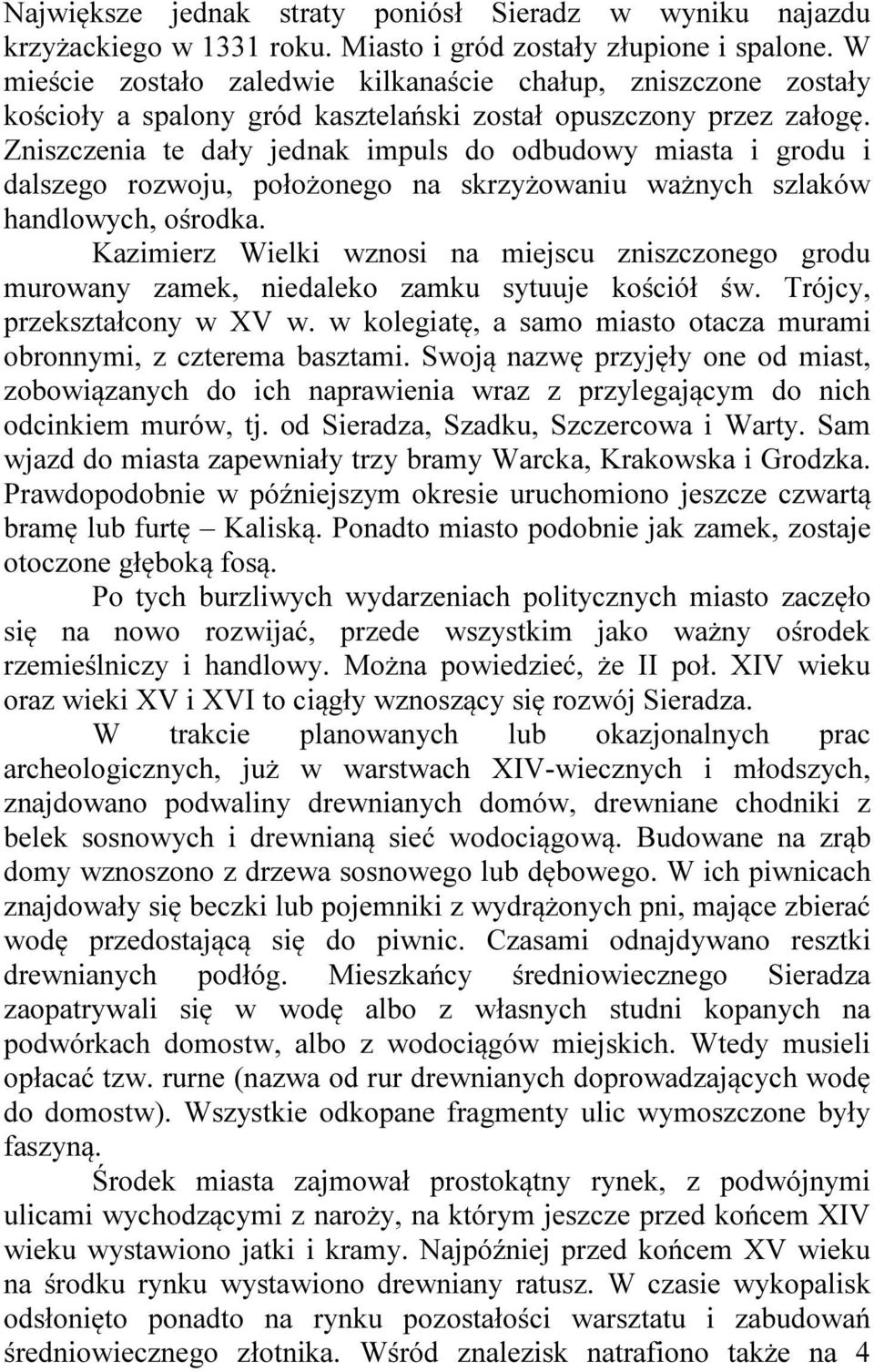 Zniszczenia te dały jednak impuls do odbudowy miasta i grodu i dalszego rozwoju, położonego na skrzyżowaniu ważnych szlaków handlowych, ośrodka.