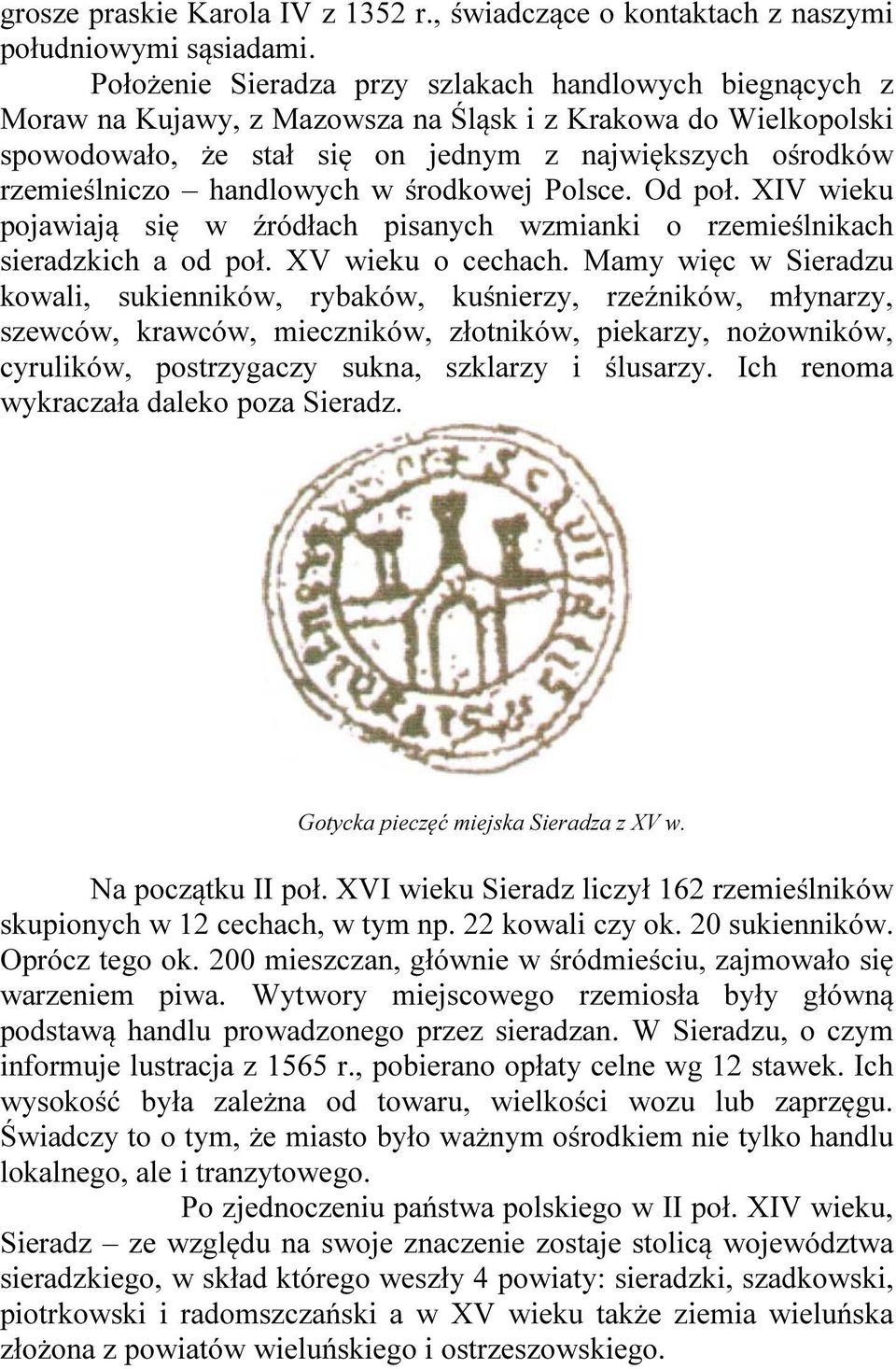 handlowych w środkowej Polsce. Od poł. XIV wieku pojawiają się w źródłach pisanych wzmianki o rzemieślnikach sieradzkich a od poł. XV wieku o cechach.