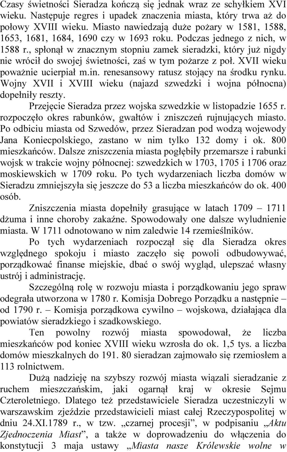 , spłonął w znacznym stopniu zamek sieradzki, który już nigdy nie wrócił do swojej świetności, zaś w tym pożarze z poł. XVII wieku poważnie ucierpiał m.in. renesansowy ratusz stojący na środku rynku.