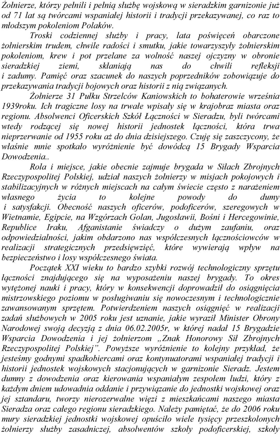 obronie sieradzkiej ziemi, skłaniają nas do chwili refleksji i zadumy. Pamięć oraz szacunek do naszych poprzedników zobowiązuje do przekazywania tradycji bojowych oraz historii z nią związanych.