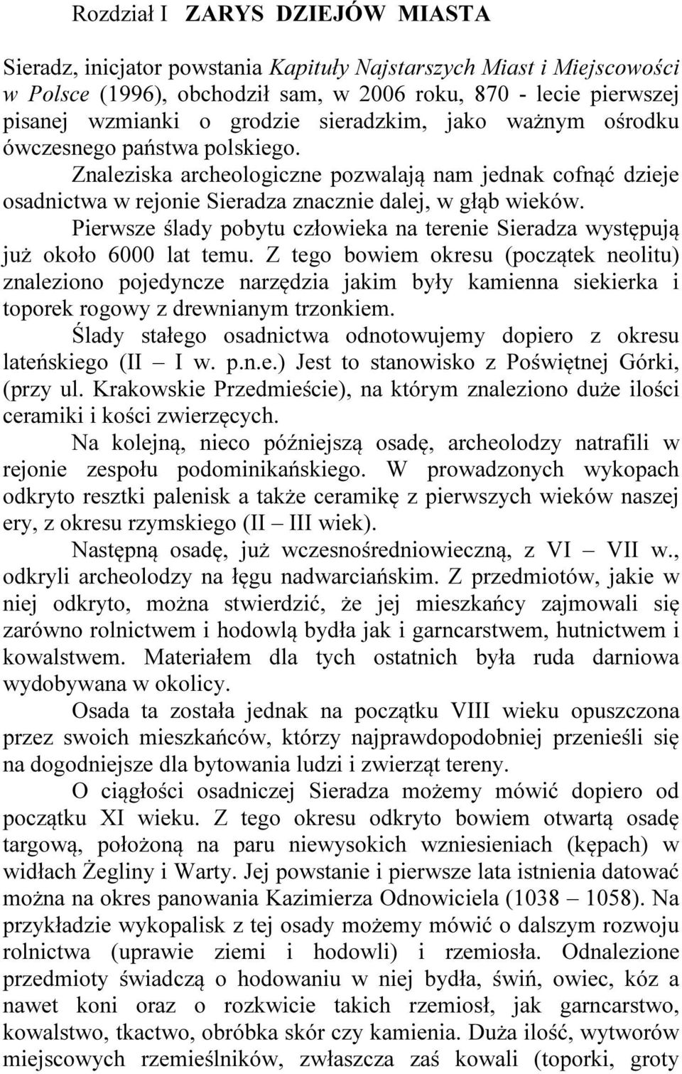 Pierwsze ślady pobytu człowieka na terenie Sieradza występują już około 6000 lat temu.