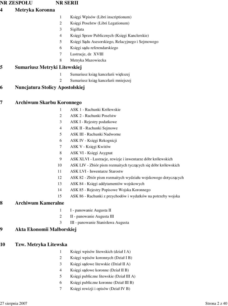 Apostolskiej 7 Archiwum Skarbu Koronnego 1 ASK 1 - Rachunki Królewskie 2 ASK 2 - Rachunki Poselstw 3 ASK I - Rejestry podatkowe 4 ASK II - Rachunki Sejmowe 5 ASK III - Rachunki Nadworne 6 ASK IV -