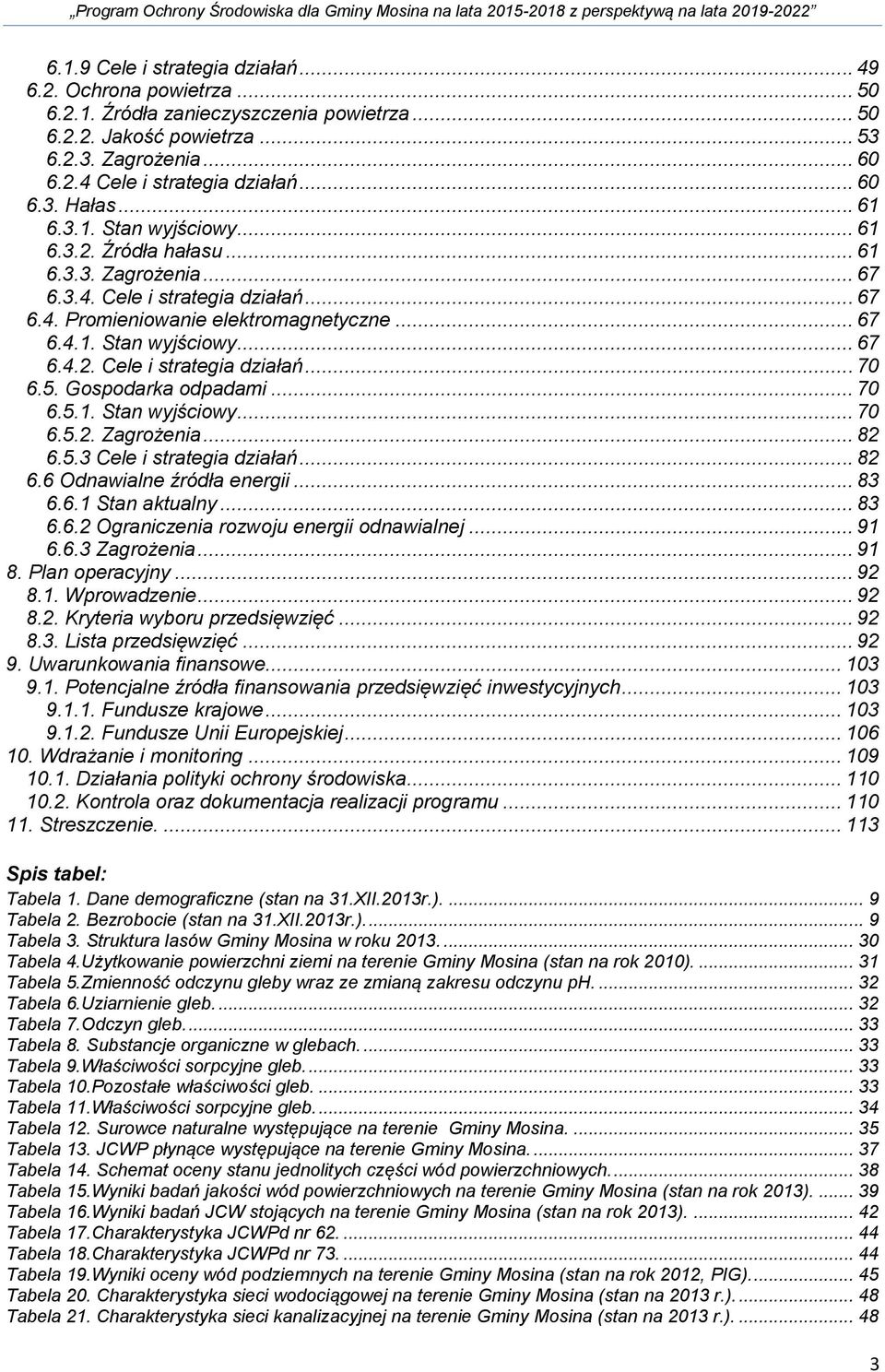 5. Gospodarka odpadami... 70 6.5.1. Stan wyjściowy... 70 6.5.2. Zagrożenia... 82 6.5.3 Cele i strategia działań... 82 6.6 Odnawialne źródła energii... 83 6.6.1 Stan aktualny... 83 6.6.2 Ograniczenia rozwoju energii odnawialnej.