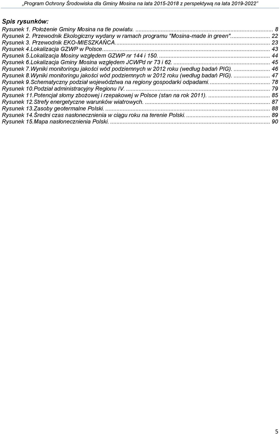 Wyniki monitoringu jakości wód podziemnych w 2012 roku (według badań PIG).... 46 Rysunek 8.Wyniki monitoringu jakości wód podziemnych w 2012 roku (według badań PIG).... 47 Rysunek 9.