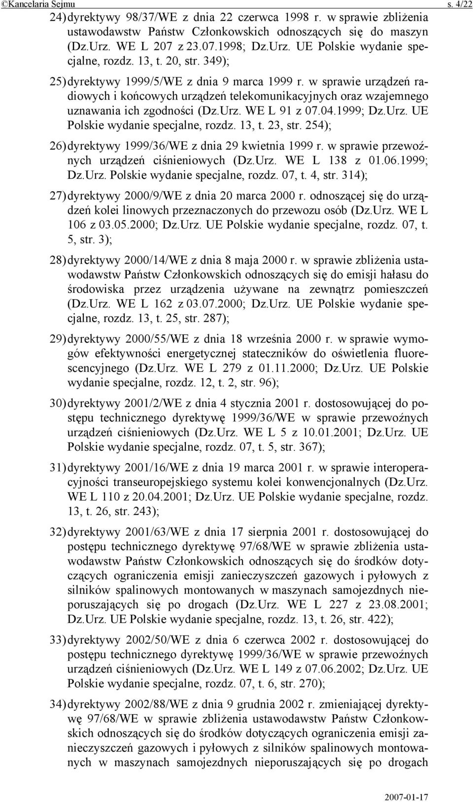 WE L 91 z 07.04.1999; Dz.Urz. UE Polskie wydanie specjalne, rozdz. 13, t. 23, str. 254); 26) dyrektywy 1999/36/WE z dnia 29 kwietnia 1999 r. w sprawie przewoźnych urządzeń ciśnieniowych (Dz.Urz. WE L 138 z 01.