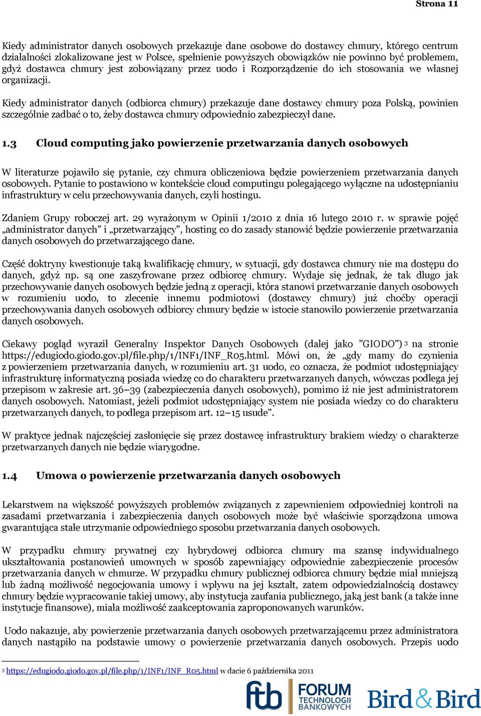 Kiedy administrator danych (odbiorca chmury) przekazuje dane dostawcy chmury poza Polską, powinien szczególnie zadbać o to, żeby dostawca chmury odpowiednio zabezpieczył dane. 1.