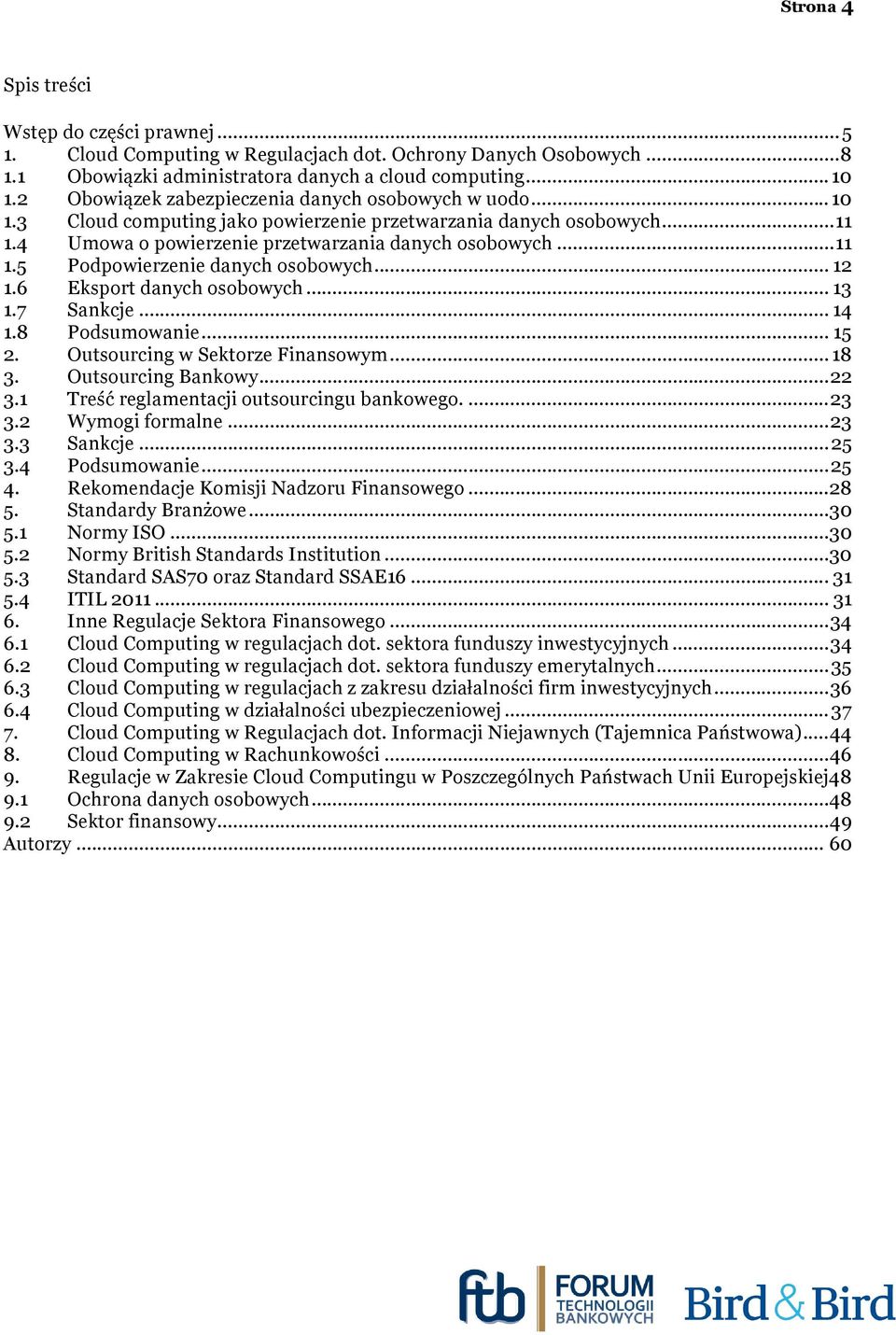 .. 12 1.6 Eksport danych osobowych... 13 1.7 Sankcje... 14 1.8 Podsumowanie... 15 2. Outsourcing w Sektorze Finansowym... 18 3. Outsourcing Bankowy...22 3.1 Treść reglamentacji outsourcingu bankowego.