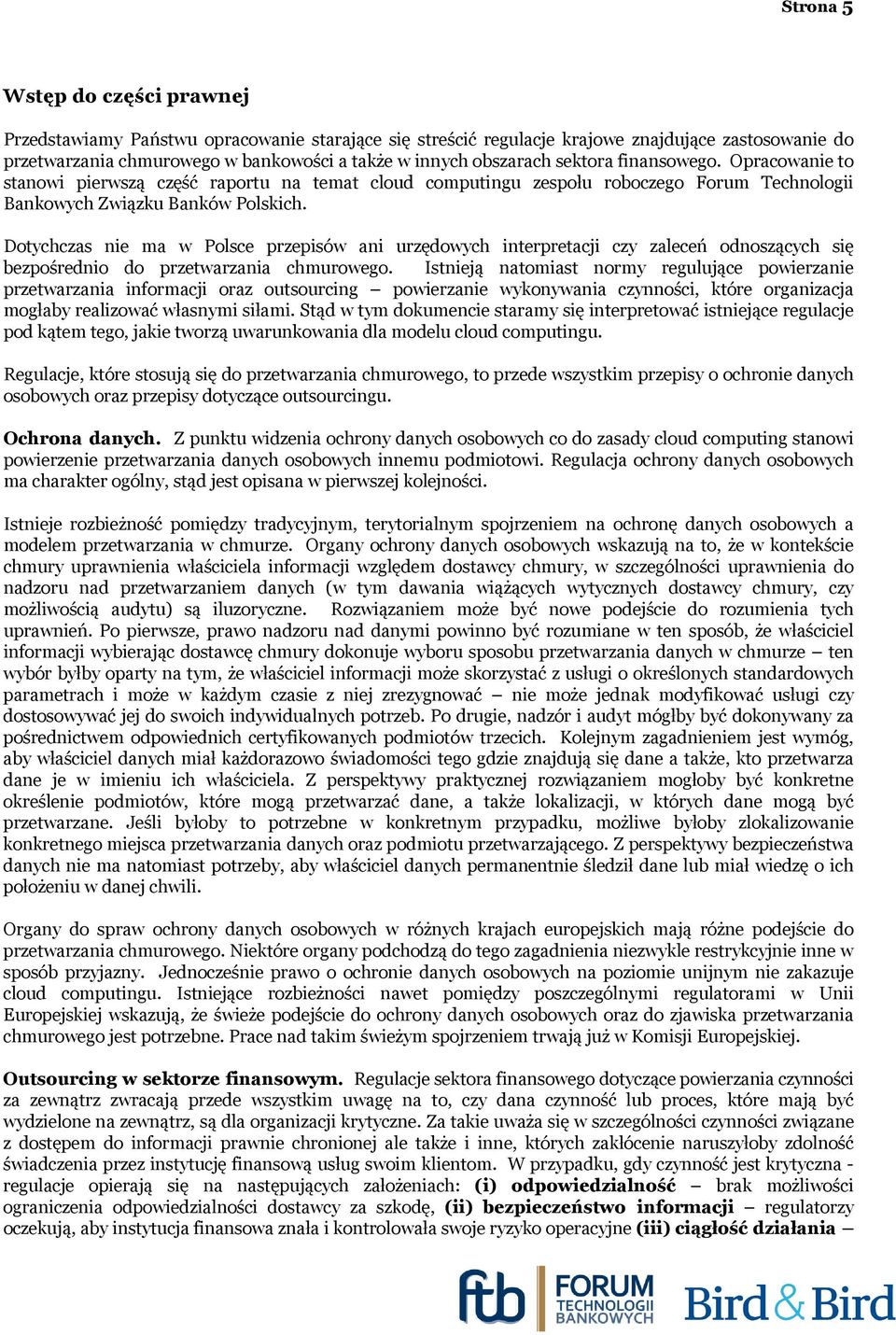 Dotychczas nie ma w Polsce przepisów ani urzędowych interpretacji czy zaleceń odnoszących się bezpośrednio do przetwarzania chmurowego.