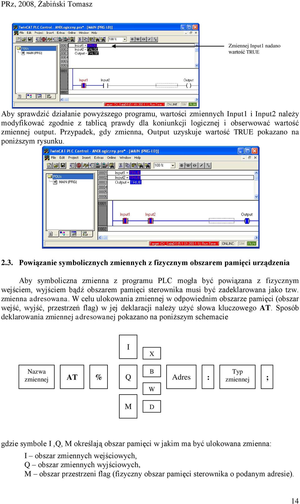 Powiązanie symbolicznych zmiennych z fizycznym obszarem pamięci urządzenia Aby symboliczna zmienna z programu PLC mogła być powiązana z fizycznym wejściem, wyjściem bądź obszarem pamięci sterownika