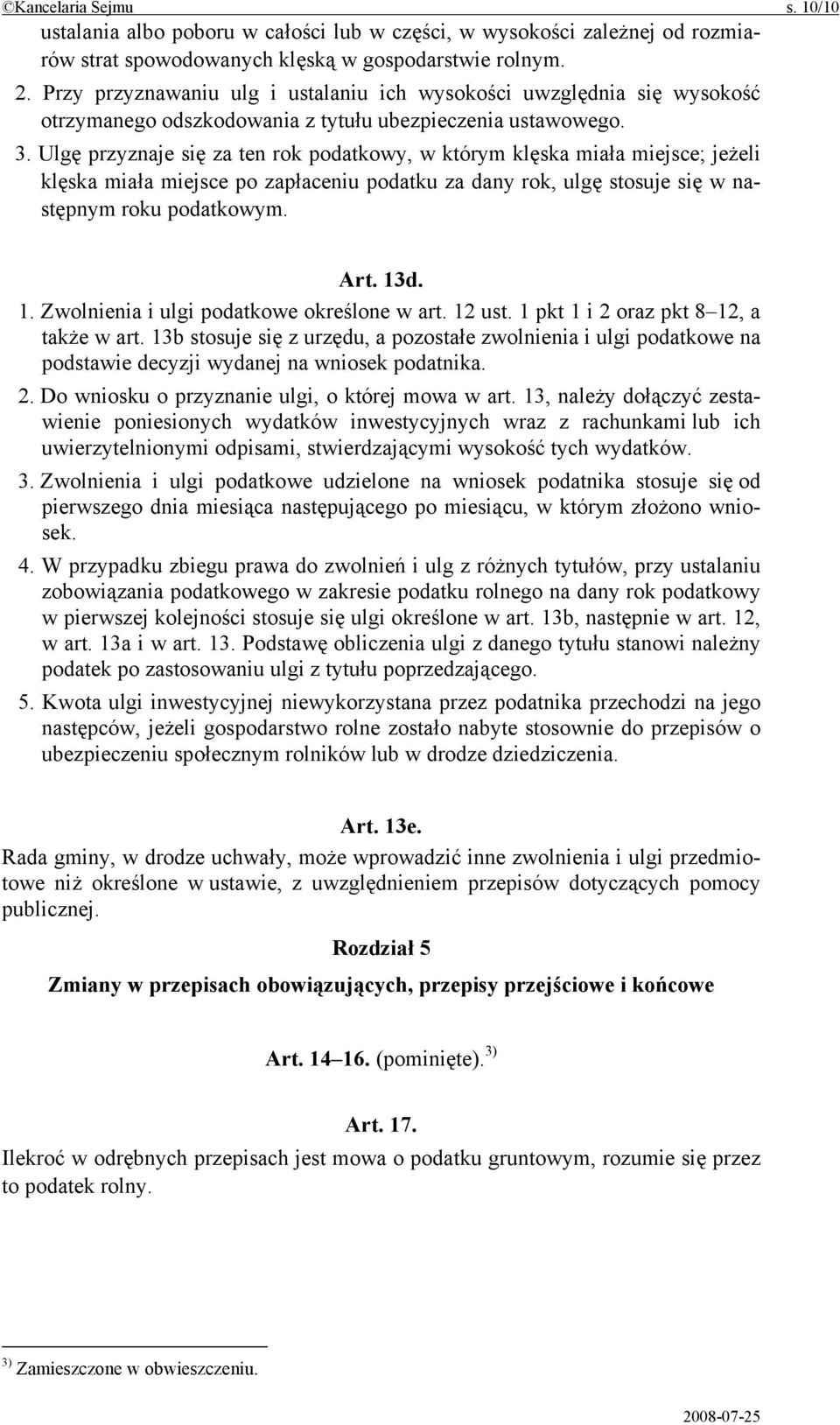 Ulgę przyznaje się za ten rok podatkowy, w którym klęska miała miejsce; jeżeli klęska miała miejsce po zapłaceniu podatku za dany rok, ulgę stosuje się w następnym roku podatkowym. Art. 13